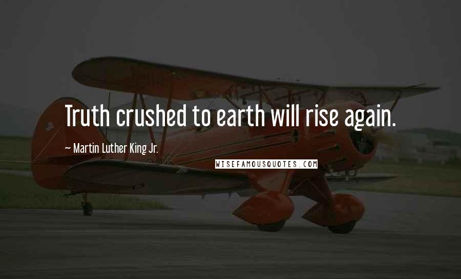 Martin Luther King Jr. Quotes: Truth crushed to earth will rise again.