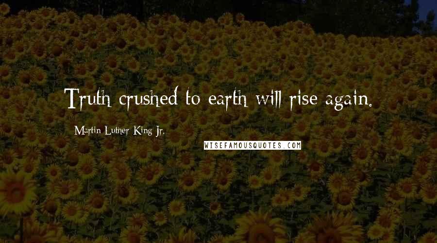 Martin Luther King Jr. Quotes: Truth crushed to earth will rise again.