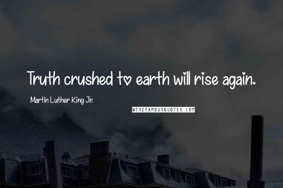 Martin Luther King Jr. Quotes: Truth crushed to earth will rise again.
