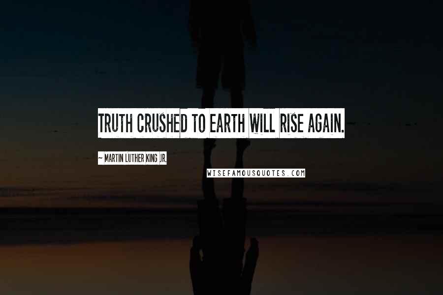 Martin Luther King Jr. Quotes: Truth crushed to earth will rise again.