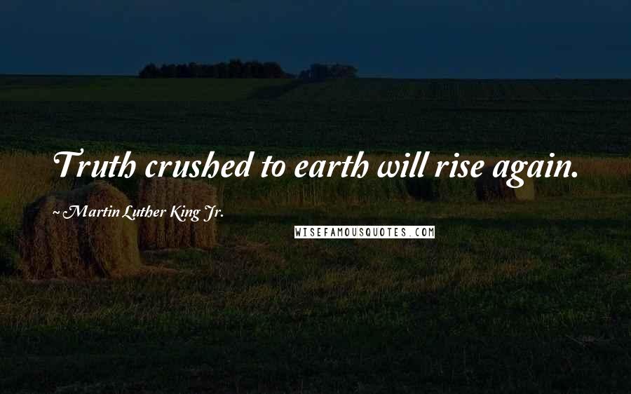 Martin Luther King Jr. Quotes: Truth crushed to earth will rise again.