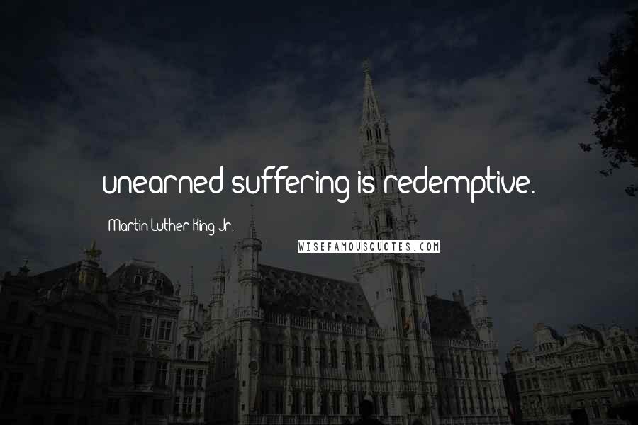 Martin Luther King Jr. Quotes: unearned suffering is redemptive.