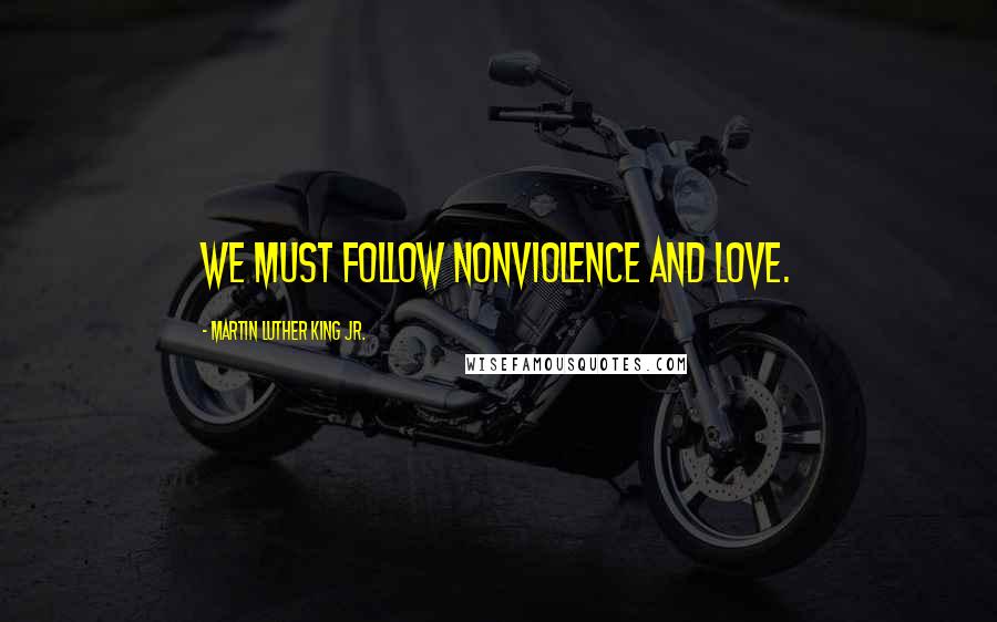 Martin Luther King Jr. Quotes: We must follow nonviolence and love.