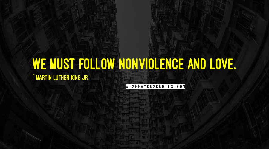 Martin Luther King Jr. Quotes: We must follow nonviolence and love.