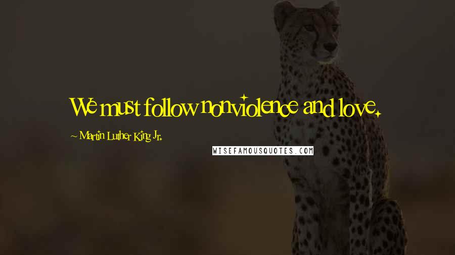 Martin Luther King Jr. Quotes: We must follow nonviolence and love.