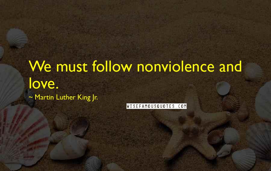 Martin Luther King Jr. Quotes: We must follow nonviolence and love.