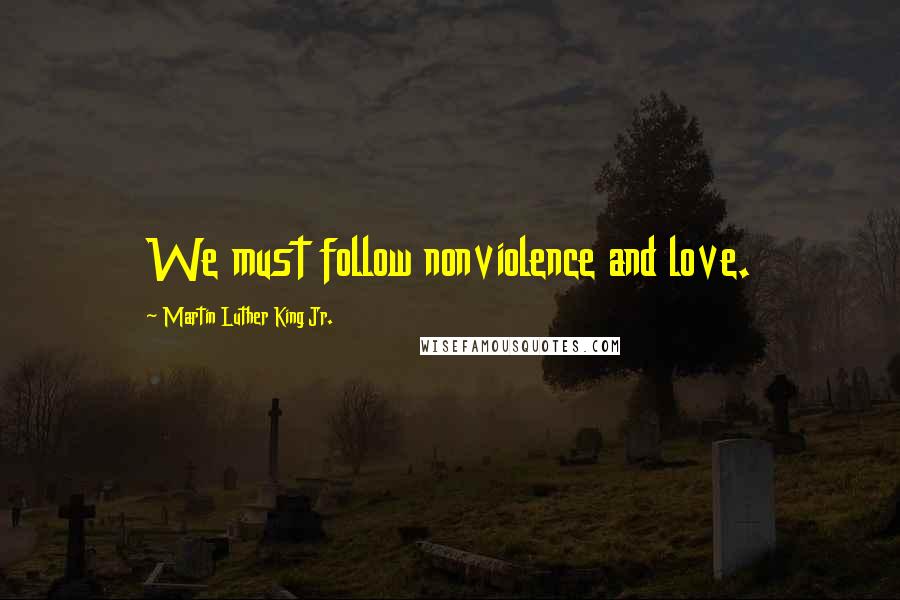 Martin Luther King Jr. Quotes: We must follow nonviolence and love.
