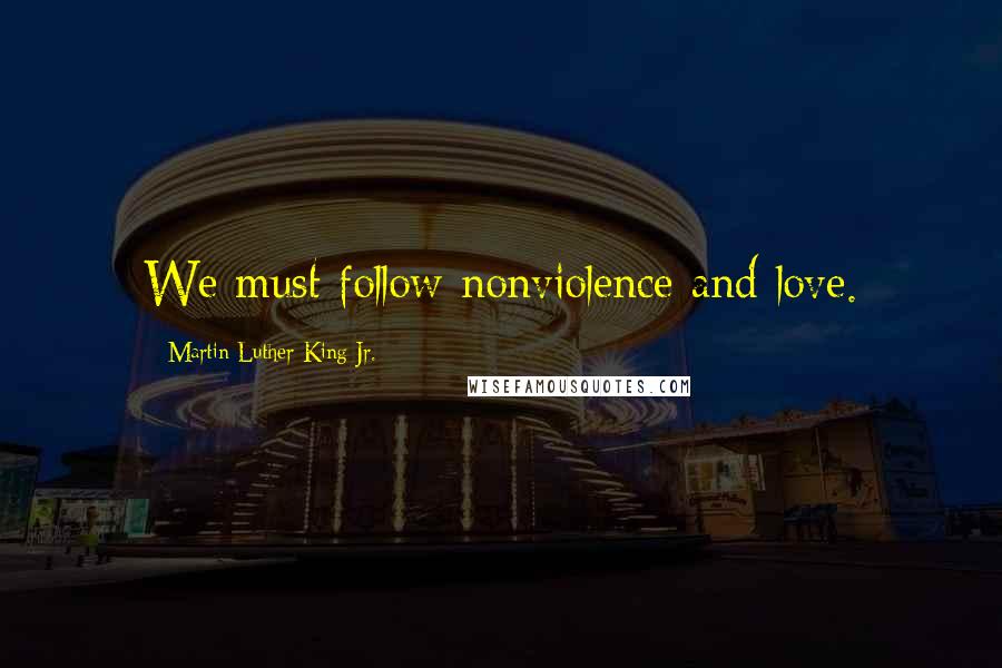 Martin Luther King Jr. Quotes: We must follow nonviolence and love.