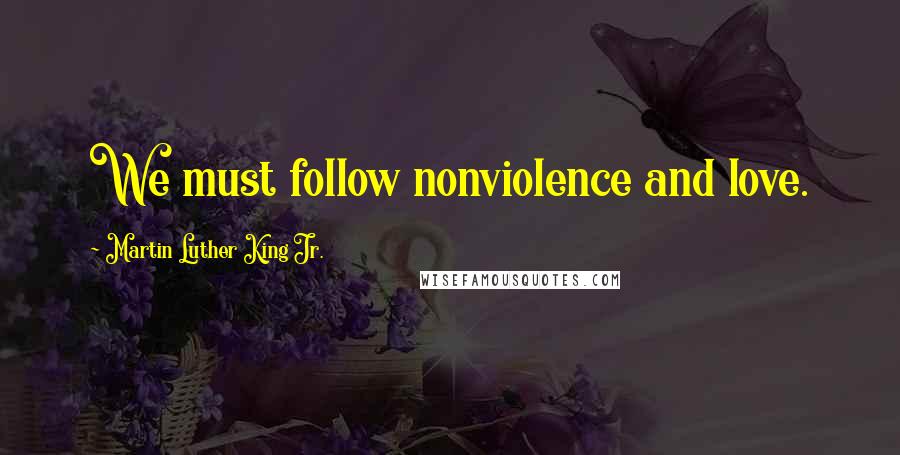 Martin Luther King Jr. Quotes: We must follow nonviolence and love.