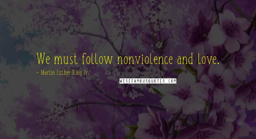 Martin Luther King Jr. Quotes: We must follow nonviolence and love.
