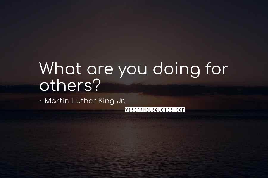 Martin Luther King Jr. Quotes: What are you doing for others?