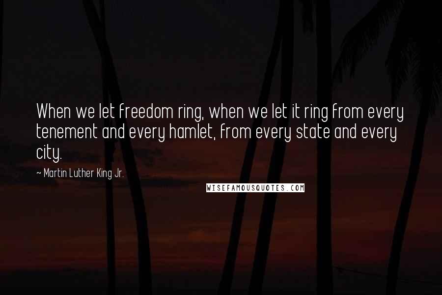 Martin Luther King Jr. Quotes: When we let freedom ring, when we let it ring from every tenement and every hamlet, from every state and every city.