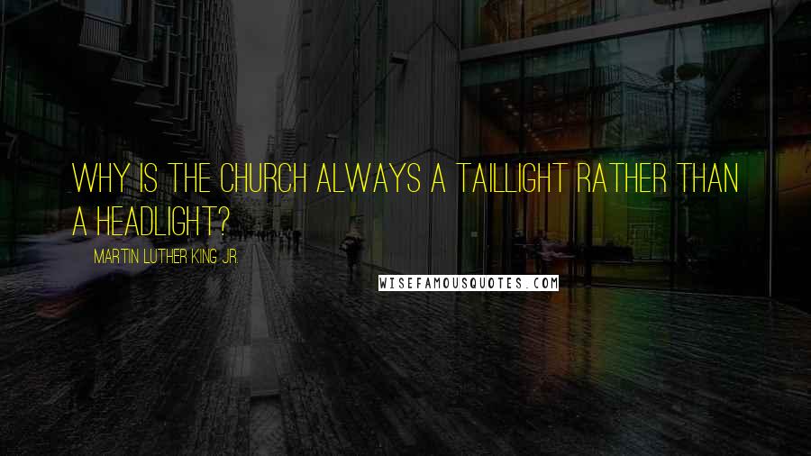 Martin Luther King Jr. Quotes: Why is the church always a taillight rather than a headlight?