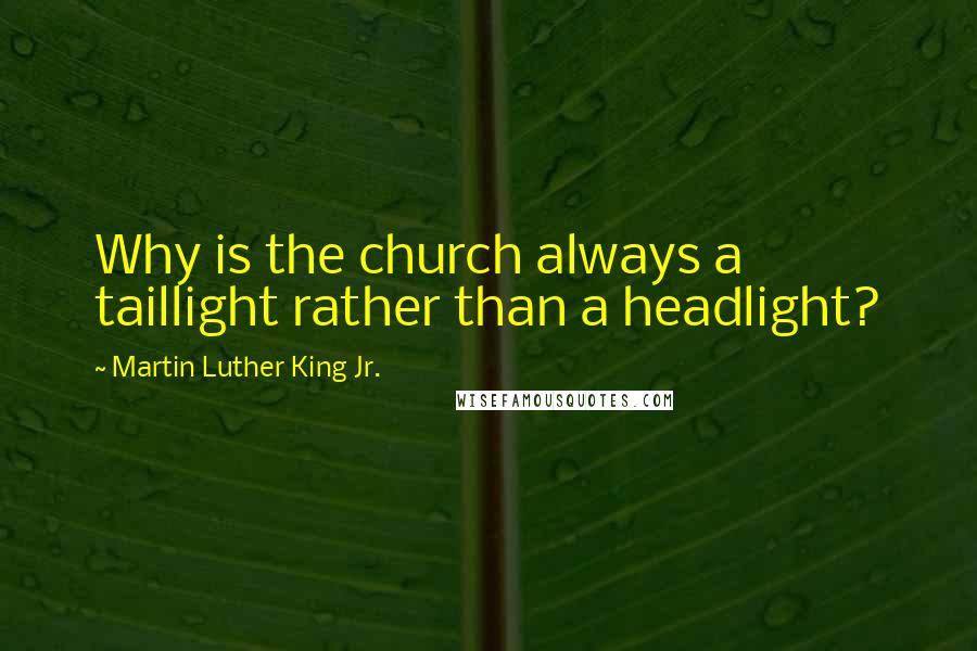 Martin Luther King Jr. Quotes: Why is the church always a taillight rather than a headlight?
