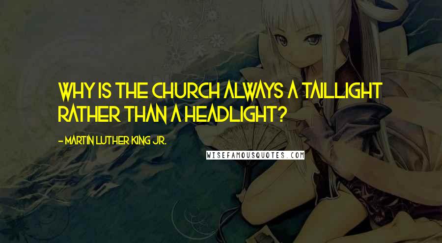 Martin Luther King Jr. Quotes: Why is the church always a taillight rather than a headlight?