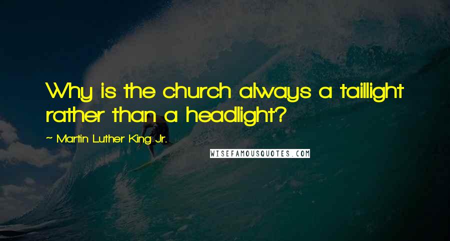 Martin Luther King Jr. Quotes: Why is the church always a taillight rather than a headlight?