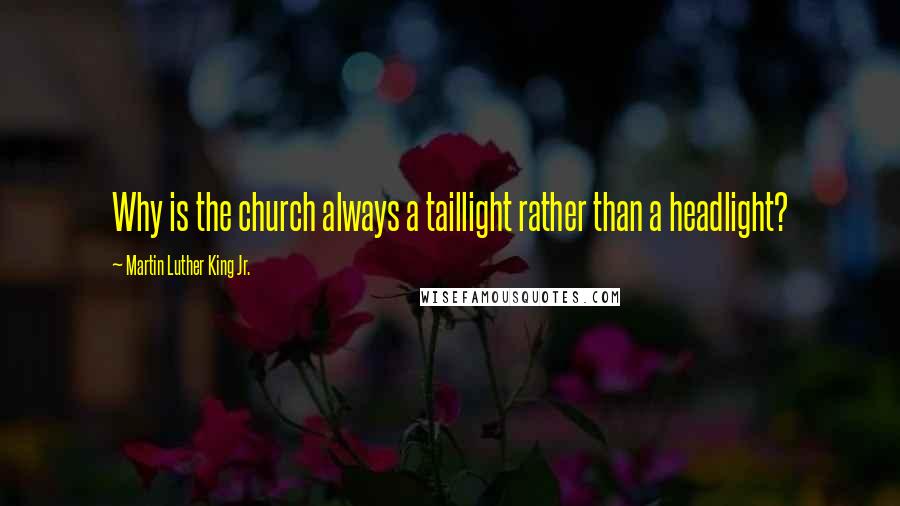 Martin Luther King Jr. Quotes: Why is the church always a taillight rather than a headlight?