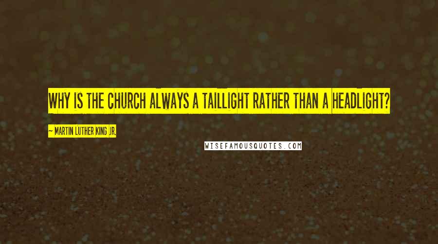 Martin Luther King Jr. Quotes: Why is the church always a taillight rather than a headlight?