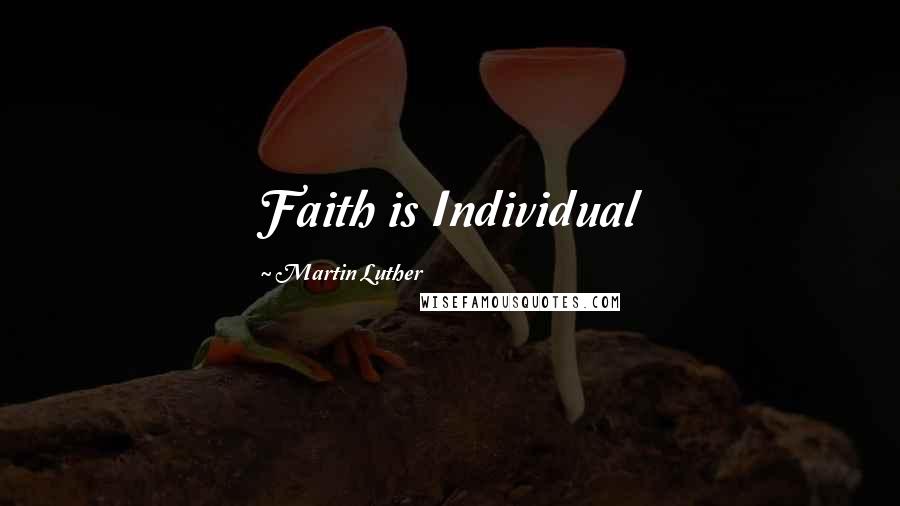 Martin Luther Quotes: Faith is Individual