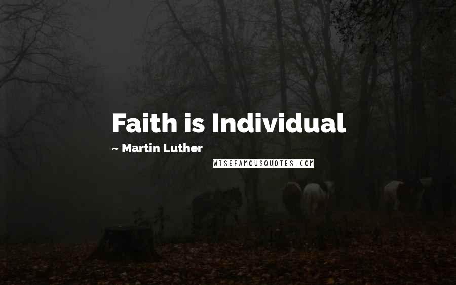 Martin Luther Quotes: Faith is Individual