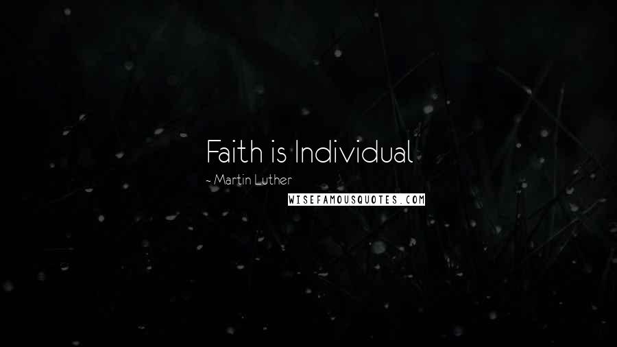 Martin Luther Quotes: Faith is Individual