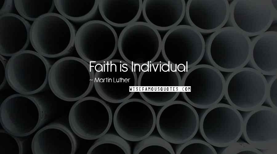 Martin Luther Quotes: Faith is Individual