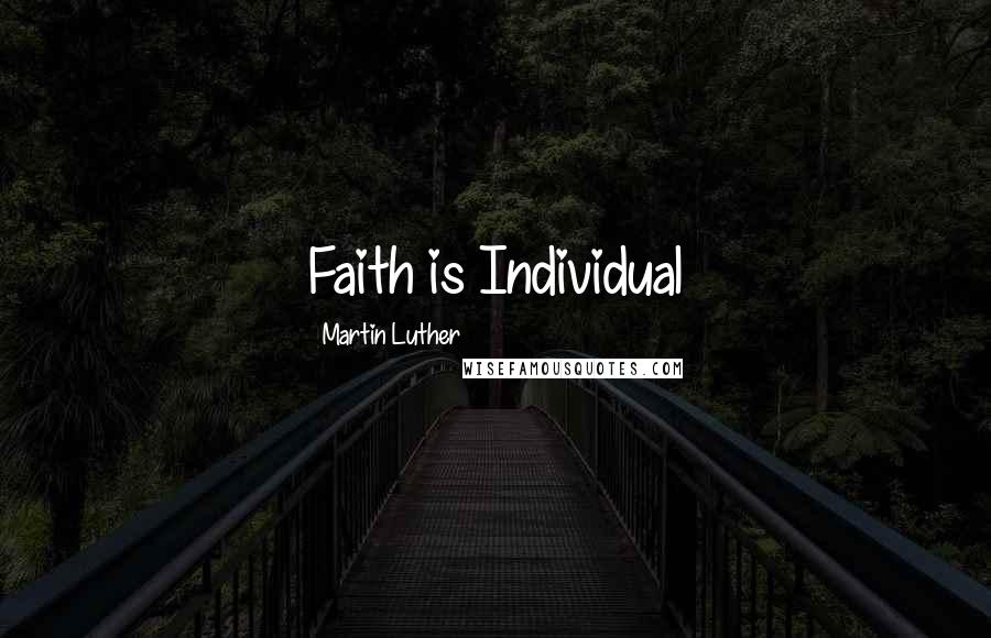 Martin Luther Quotes: Faith is Individual
