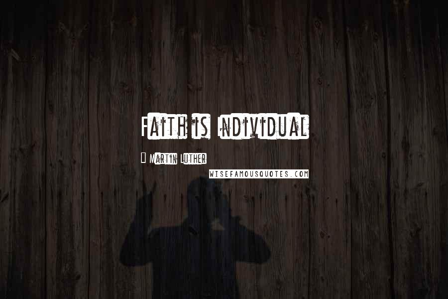 Martin Luther Quotes: Faith is Individual