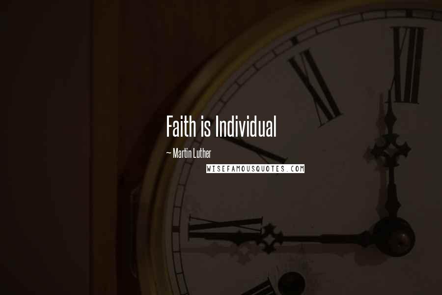 Martin Luther Quotes: Faith is Individual