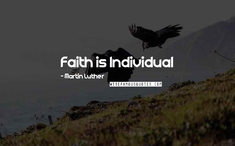 Martin Luther Quotes: Faith is Individual