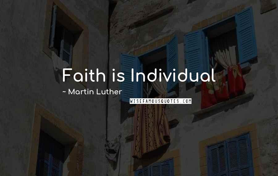 Martin Luther Quotes: Faith is Individual