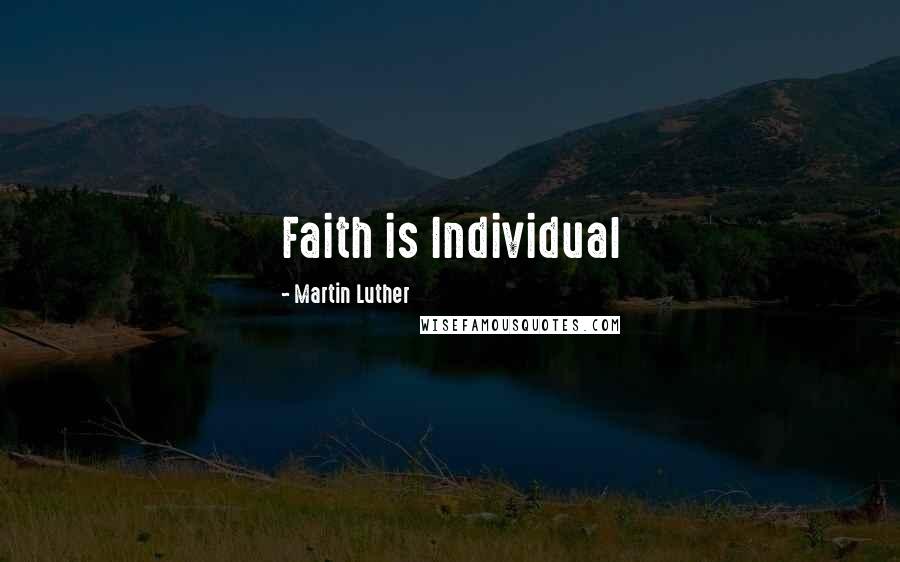 Martin Luther Quotes: Faith is Individual