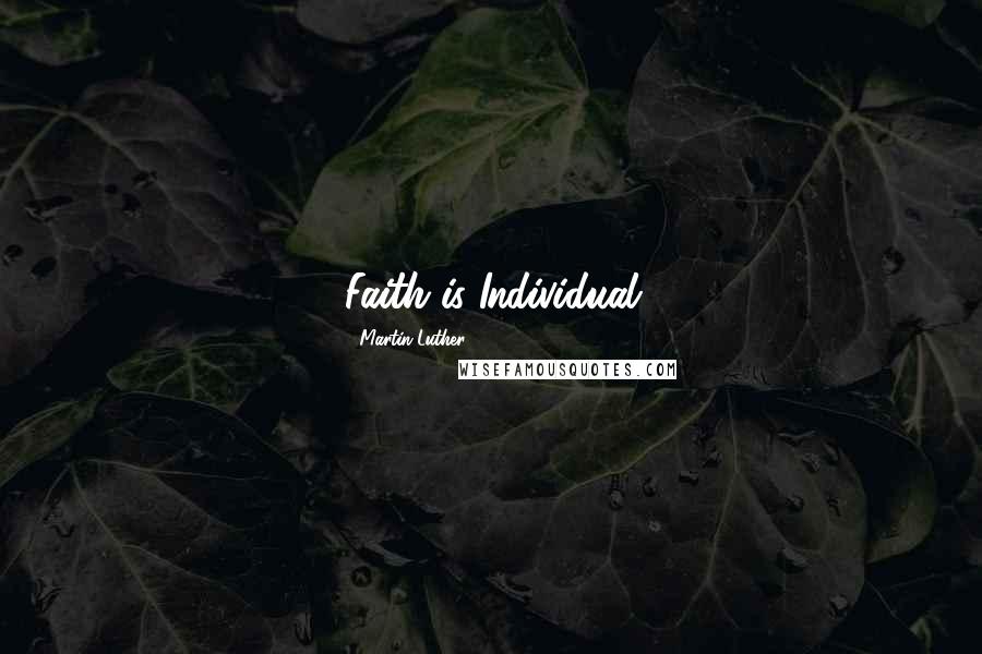 Martin Luther Quotes: Faith is Individual