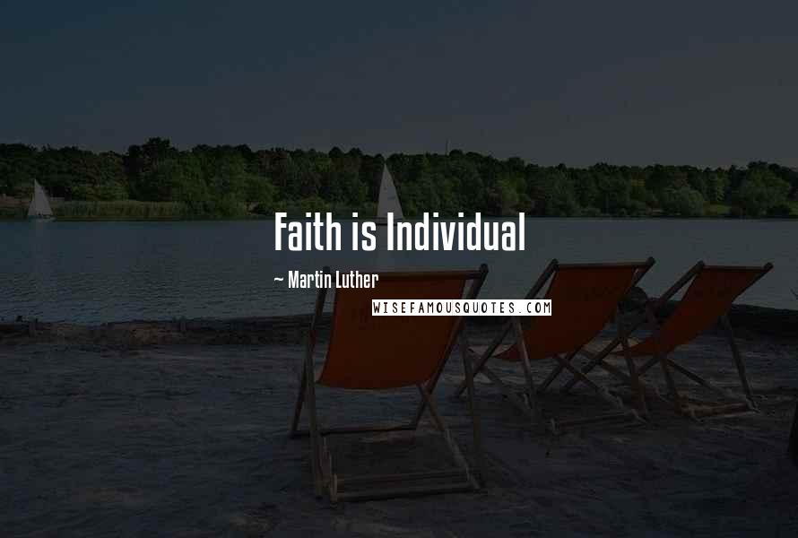 Martin Luther Quotes: Faith is Individual