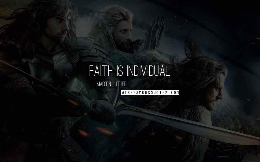 Martin Luther Quotes: Faith is Individual