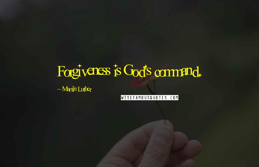 Martin Luther Quotes: Forgiveness is God's command.