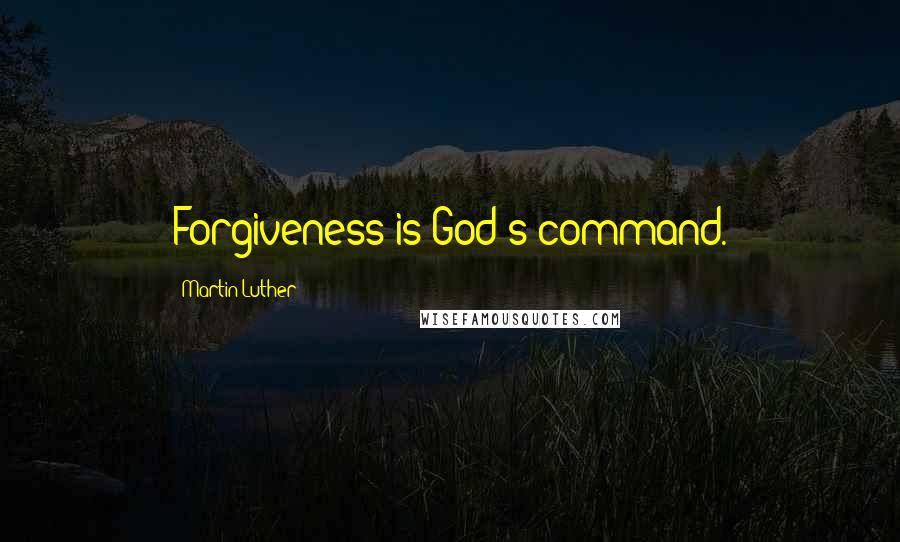 Martin Luther Quotes: Forgiveness is God's command.