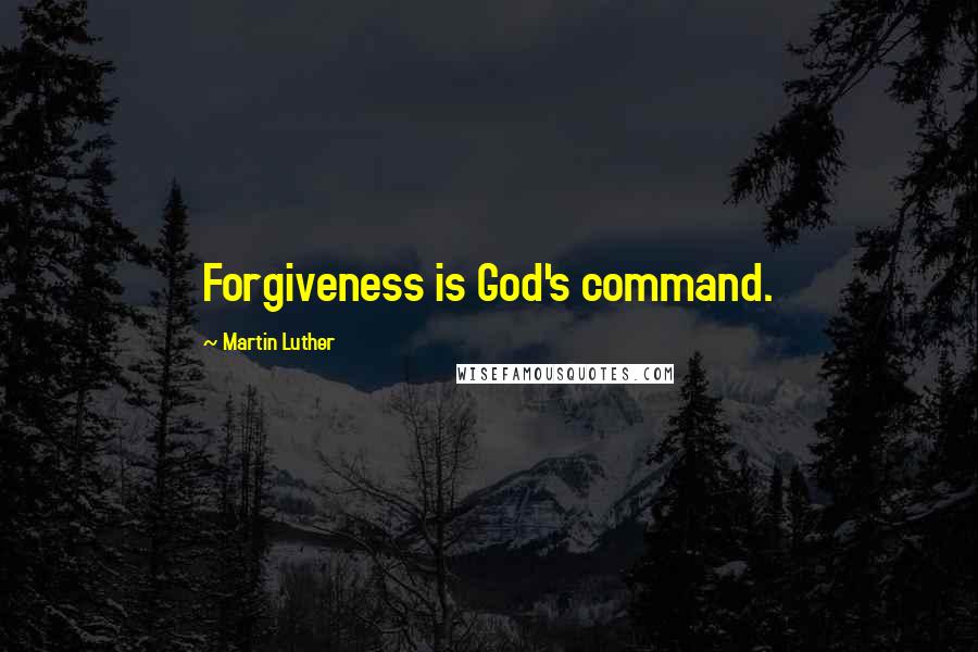 Martin Luther Quotes: Forgiveness is God's command.