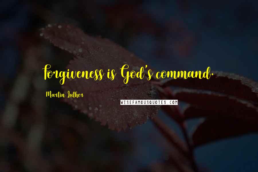 Martin Luther Quotes: Forgiveness is God's command.