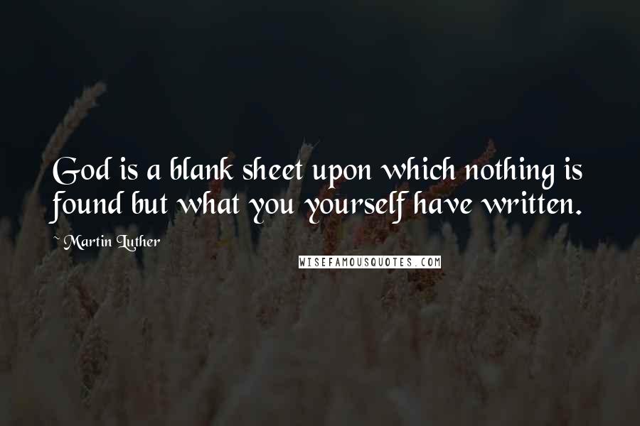 Martin Luther Quotes: God is a blank sheet upon which nothing is found but what you yourself have written.