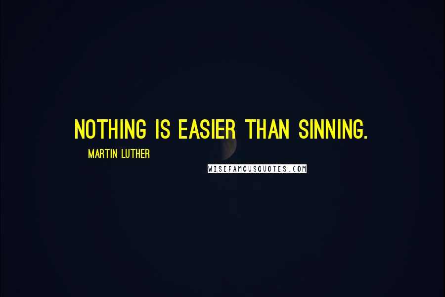 Martin Luther Quotes: Nothing is easier than sinning.