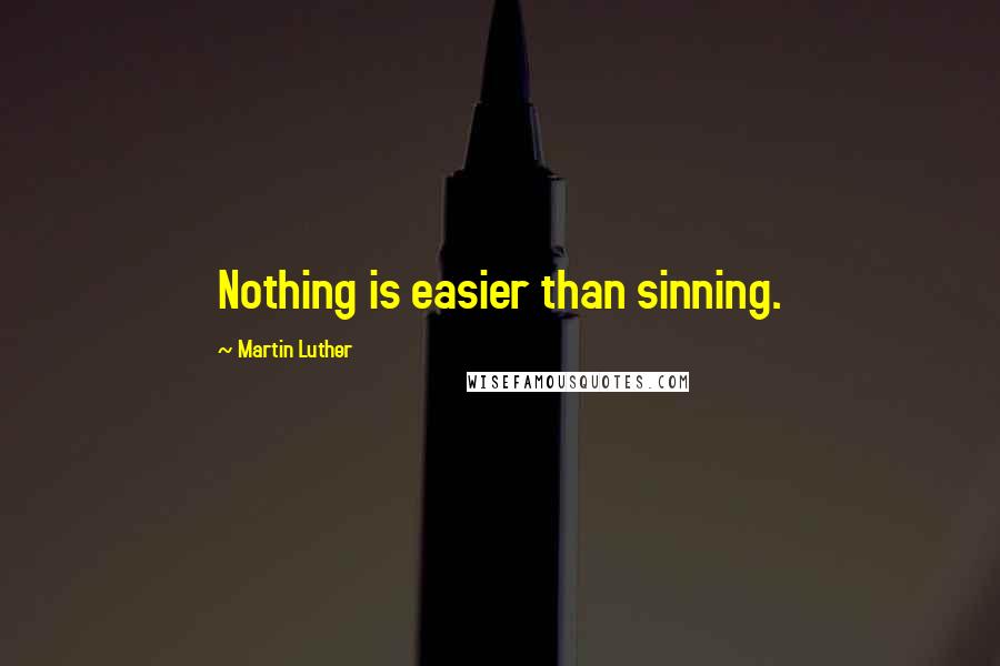 Martin Luther Quotes: Nothing is easier than sinning.