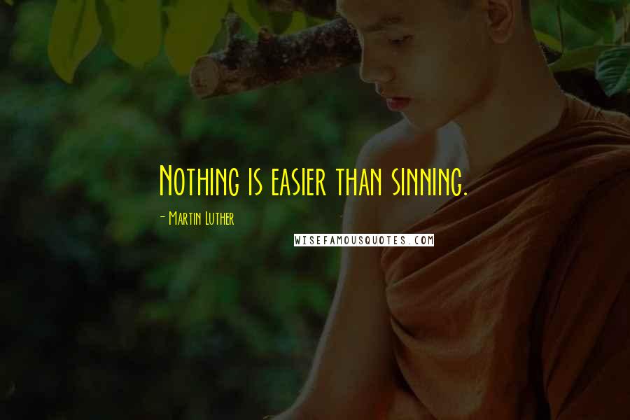 Martin Luther Quotes: Nothing is easier than sinning.