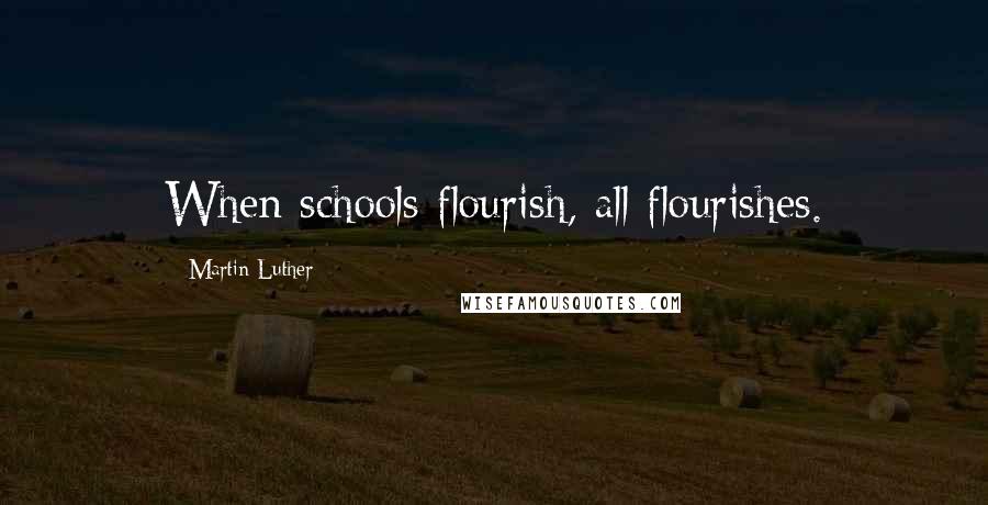 Martin Luther Quotes: When schools flourish, all flourishes.