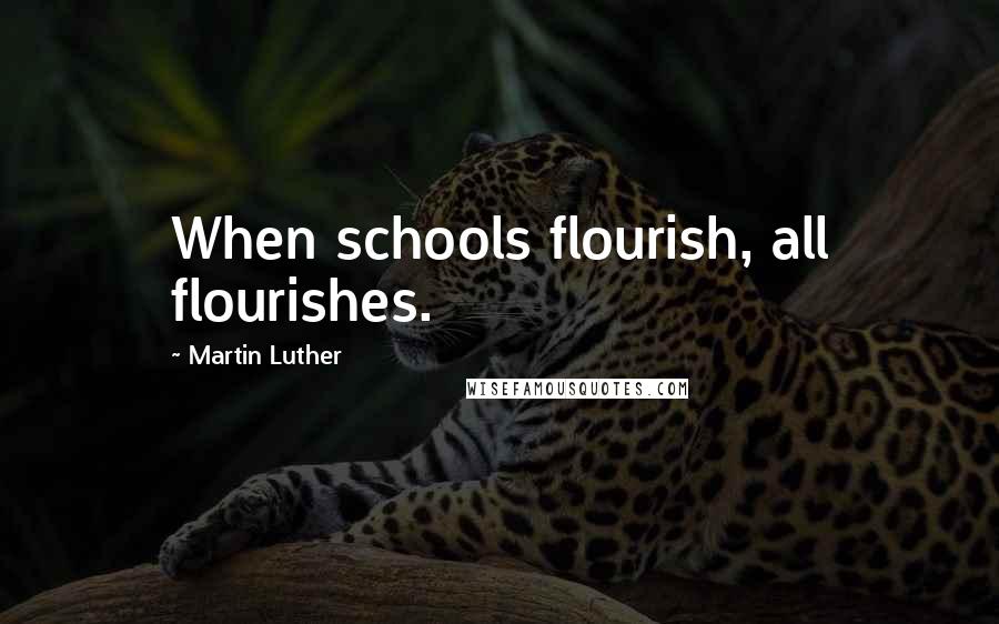 Martin Luther Quotes: When schools flourish, all flourishes.