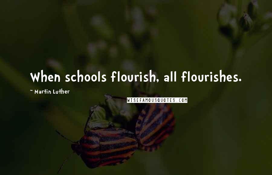 Martin Luther Quotes: When schools flourish, all flourishes.