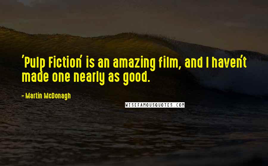 Martin McDonagh Quotes: 'Pulp Fiction' is an amazing film, and I haven't made one nearly as good.