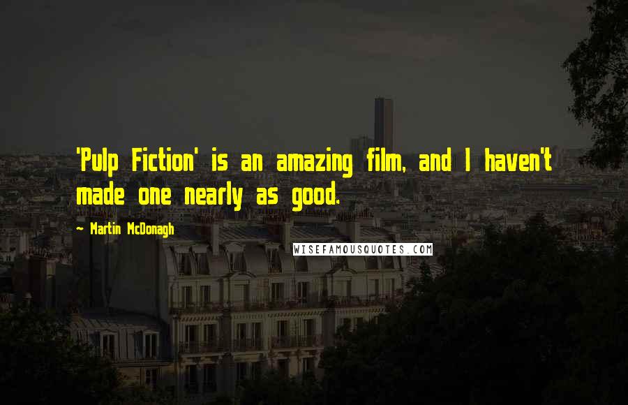 Martin McDonagh Quotes: 'Pulp Fiction' is an amazing film, and I haven't made one nearly as good.