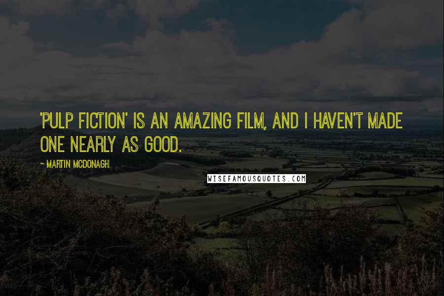 Martin McDonagh Quotes: 'Pulp Fiction' is an amazing film, and I haven't made one nearly as good.