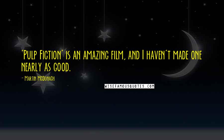 Martin McDonagh Quotes: 'Pulp Fiction' is an amazing film, and I haven't made one nearly as good.